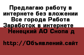 Предлагаю работу в интернете без вложении - Все города Работа » Заработок в интернете   . Ненецкий АО,Снопа д.